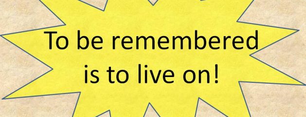 To Be Remembered is To Live On!